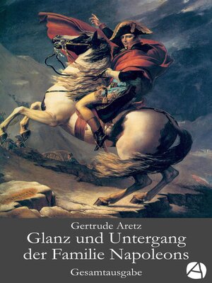 cover image of Glanz und Untergang der Familie Napoleons. Gesamtausgabe